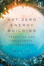 Net Zero Energy Building Predicted and Unintended Consequences【電子書籍】[ Ming Hu ]