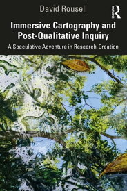 Immersive Cartography and Post-Qualitative Inquiry A Speculative Adventure in Research-Creation【電子書籍】[ David Rousell ]