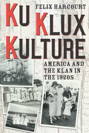 Ku Klux Kulture America and the Klan in the 1920s【電子書籍】[ Felix Harcourt ]