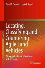Locating, Classifying and Countering Agile Land Vehicles With Applications to Command Architectures【電子書籍】[ John E. Boyd ]