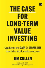 The Case for Long-Term Value Investing A guide to the data and strategies that drive stock market success【電子書籍】[ Jim Cullen ]