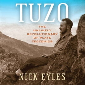 Tuzo The Unlikely Revolutionary of Plate Tectonics【電子書籍】[ Nick Eyles ]