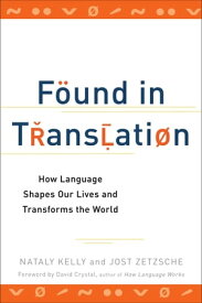 Found in Translation How Language Shapes Our Lives and Transforms the World【電子書籍】[ Nataly Kelly ]
