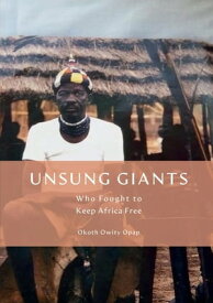 UNSUNG GIANTS Who Fought to Keep Africa Free【電子書籍】[ Okoth Opap ]
