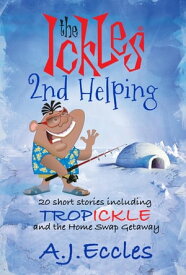 The Ickles? Second Helping 20 short stories including Tropickle and the Home Swap Getaway【電子書籍】[ A.J. Eccles ]