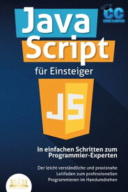 JavaScript f?r Einsteiger - In einfachen Schritten zum Programmier-Experten: Der leicht verst?ndliche und praxisnahe Leitfaden zum professionellen Programmieren im Handumdrehen【電子書籍】[ Code Campus ]