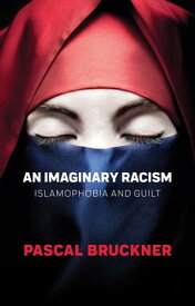 An Imaginary Racism Islamophobia and Guilt【電子書籍】[ Pascal Bruckner ]