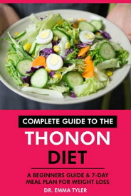 Complete Guide to the Thonon Diet: A Beginners Guide & 7-Day Meal Plan for Weight Loss【電子書籍】[ Dr. Emma Tyler ]