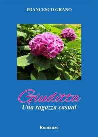 Giuditta. Una ragazza casual【電子書籍】[ Grano Francesco ]