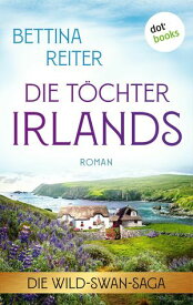 Die T?chter Irlands Roman | Die Wild-Swan-Saga ?ber eine alte Farm am Meer - Fans von Lucinda Riley werden begeistert sein【電子書籍】[ Bettina Reiter ]