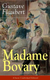 Madame Bovary (Classic Unabridged Edition) Psychological Novel from the prolific French writer, known for Salammb?, Sentimental Education, Bouvard et P?cuchet, Three Tales, November【電子書籍】[ Gustave Flaubert ]