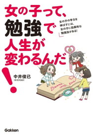 女の子って、勉強で人生が変わるんだ！ 女の子の学力を伸ばすには、女の子に効果的な勉強法がある！【電子書籍】[ 中井俊已 ]