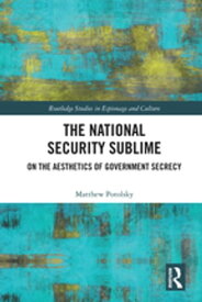 The National Security Sublime On the Aesthetics of Government Secrecy【電子書籍】[ Matthew Potolsky ]