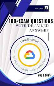 Google Cloud Data Engineer 100+ Practice Exam Questions With Well Explained Answers【電子書籍】[ vivian njoroge ]
