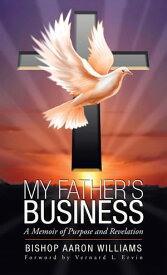 My Father’s Business A Memoir of Purpose and Revelation【電子書籍】[ Bishop Aaron Williams ]