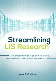 Streamlining LIS Research A Compendium of Tried and True Tests, Measurements, and Other Instruments【電子書籍】[ Amy J. Catalano ]