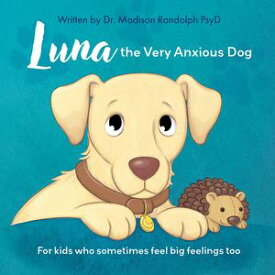 Luna the Very Anxious Dog For Kids Who Sometimes Feel Big Feelings Too【電子書籍】[ Madison Randolph ]
