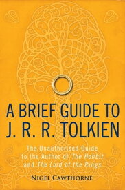 A Brief Guide to J. R. R. Tolkien A comprehensive introduction to the author of The Hobbit and The Lord of the Rings【電子書籍】[ Nigel Cawthorne ]