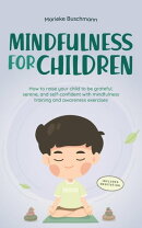 Mindfulness for Children: How to Raise Your Child to Be Grateful, Serene, and Self-Confident With Mindfulnes…