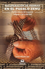 Recuperaci?n de tierras en el pueblo zen? Fortalecimiento del resguardo ind?gena y de la etnicidad【電子書籍】[ Daniel Velandia D?az ]