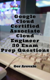 Google Cloud Certified - Associate Cloud Engineer 30 Exam Prep Questions【電子書籍】[ Ger Arevalo ]