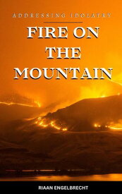 Fire on the Mountain: Addressing Idolatry Perilous Times【電子書籍】[ Riaan Engelbrecht ]