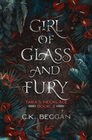 Girl of Glass and Fury: A Portal Fantasy Tara's Necklace, #2【電子書籍】[ C.K. Beggan ]