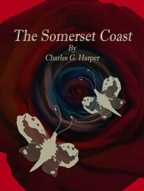 The Somerset Coast【電子書籍】[ Charles G. Harper ]