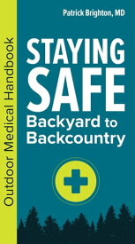 Staying Safe: Backyard to Backcountry Outdoor Medical Handbook【電子書籍】[ Patrick Brighton, M.D., FACS ]