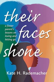 Their Faces Shone A foster parent's lessons on loving and letting go【電子書籍】[ Kate H. Rademacher ]