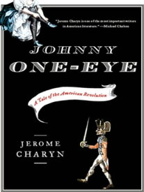 Johnny One-Eye: A Tale of the American Revolution【電子書籍】[ Jerome Charyn ]