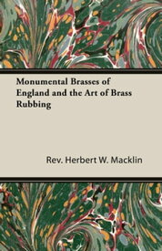 Monumental Brasses of England and the Art of Brass Rubbing【電子書籍】[ Rev Herbert W. Macklin ]