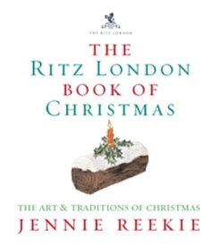 The London Ritz Book of Christmas The Art & Traditions of Christmas【電子書籍】[ Jennie Reekie ]