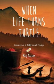 When Life Turns Turtle Journey Of A bollywood Tramp【電子書籍】[ Raj Supe ]