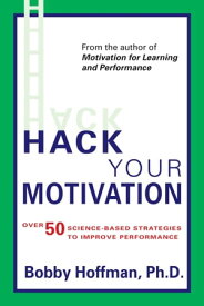 Hack Your Motivation Over 50 Science-Based Strategies to Improve Performance【電子書籍】[ Bobby Hoffman ]