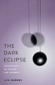 The Dark Eclipse Reflections on Suicide and Absence【電子書籍】[ A.W. Barnes ]