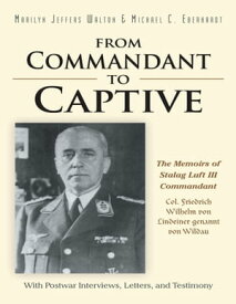 From Commandant to Captive: The Memoirs of Stalag Luft III Commandant Col. Friedrich Wilhelm Von Lindeiner Genannt Von Wildau With Postwar Interviews, Letters, and Testimony【電子書籍】[ Marilyn Walton ]