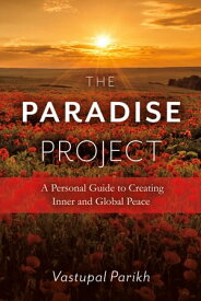 The Paradise Project A Personal Guide to Creating Inner and Global Peace【電子書籍】[ Vastupal Parikh ]