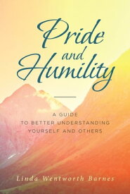 Pride and Humility-A Guide to Better Understanding Yourself and Others【電子書籍】[ Linda Wentworth Barnes ]