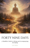 Forty Nine Days: A Buddhist Guide to Dying and Accompanying the Dying