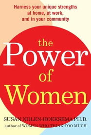 The Power of Women Harness Your Unique Strengths at Home, at Work, and in Your Community【電子書籍】[ Susan Nolen-Hoeksema ]