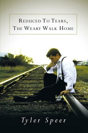 Reduced to Tears, the Weary Walk Home【電子書籍】[ Tyler Speer ]