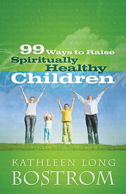 99 Ways to Raise Spiritually Healthy Children【電子書籍】[ Kathleen Long Bostrom ]