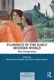 Florence in the Early Modern World New Perspectives【電子書籍】[ Nicholas Scott Baker ]