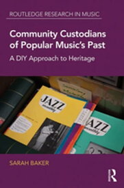 Community Custodians of Popular Music's Past A DIY Approach to Heritage【電子書籍】[ Sarah Baker ]