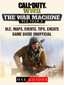 Call of Duty WWII The War Machine DLC Pack 2, DLC, Maps, Events, Tips, Cheats, Game Guide Unofficial 【電子書籍】[ HSE Guides ]