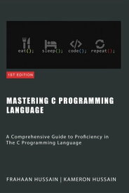 Mastering C: A Comprehensive Guide to Proficiency in The C Programming Language【電子書籍】[ Kameron Hussain ]