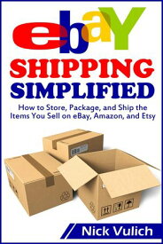 eBay Shipping Simplified: How to Store, Package, and Ship the Items You Sell on eBay, Amazon, and Etsy【電子書籍】[ Nick Vulich ]