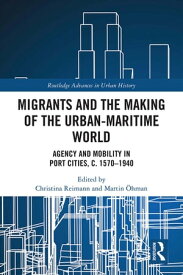 Migrants and the Making of the Urban-Maritime World Agency and Mobility in Port Cities, c. 1570?1940【電子書籍】