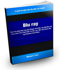 Blu Ray Find The Best Blu ray dvd Player And Blu ray Movies As You Learn The Fast Path To Blu ray, Blu ray drive, Blu ray Reviews And More【電子書籍】[ Michael Taylor ]